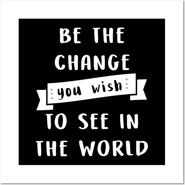 Be the change you wish to see in the world Wall Art by Laevs